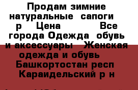 Продам зимние натуральные  сапоги 37 р. › Цена ­ 3 000 - Все города Одежда, обувь и аксессуары » Женская одежда и обувь   . Башкортостан респ.,Караидельский р-н